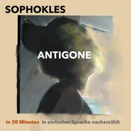 Antigone (In 30 Minuten in einfacher Sprache nacherzählt)
