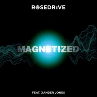 Magnetized (feat. Xander Jones) - Single - ROSEDRiiVE