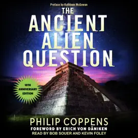 Ancient Alien Question, 10th Anniversary Edition : An Inquiry Into the Existence, Evidence, and Influence of Ancient Visitors