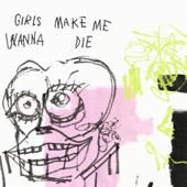 Girls Make Me Wanna Die artwork
