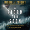 A Storm Too Soon: A True Story of Disaster, Survival, and an Incredible Rescue (The True Rescue Series) - Michael J. Tougias