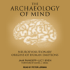 The Archaeology of Mind : Neuroevolutionary Origins of Human Emotions - Lucy Biven & Jaak Panksepp