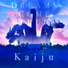 DREAMS COME TRUE - Kaiju アートワーク