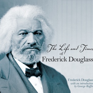 The Life and Times of Frederick Douglass