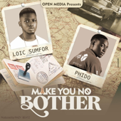 Make You No Bother (feat. Loic Sumfor & Phido) - Open Media