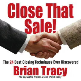 Close That Sale! : The 24 Best Sales Closing Techniques Ever Discovered
