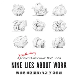 Nine Lies about Work : A Freethinking Leader's Guide to the Real World