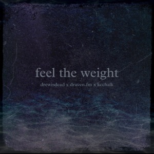 feel the weight (feat. drewisdead, draven.fm & KcChalk)