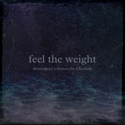 feel the weight (feat. drewisdead, draven.fm & KcChalk) - Single