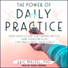 The Power of Daily Practice : How Creative and Performing Artists (and Everyone Else) Can Finally Meet Their Goals - Eric Maisel
