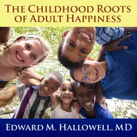 The Childhood Roots of Adult Happiness : Five Steps to Help Kids Create and Sustain Lifelong Joy