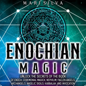Enochian Magic: Unlock the Secrets of the Book of Enoch, Ceremonial Magick, Nephilim, Fallen Angels, Archangels, Angelic Sigils, Kabbalah, and Invocation (Spiritual Magick) (Unabridged)