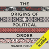 The Origins of Political Order: From Prehuman Times to the French Revolution (Unabridged) - Francis Fukuyama