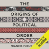 The Origins of Political Order: From Prehuman Times to the French Revolution (Unabridged) - Francis Fukuyama