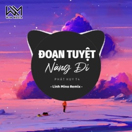 Đoạn Tuyệt Nàng Đi (Remix) Linh Mino & Phát Huy T4