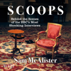 Scoops : Behind the Scenes of the BBC's Most Shocking Interviews - Sam McAlister