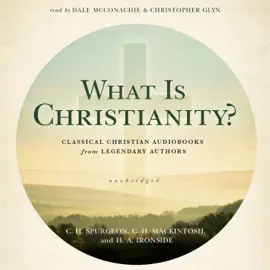 What Is Christianity?: Classical Christian Audiobooks from Legendary Authors (The Made for Success Series)