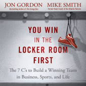 You Win in the Locker Room First : The 7 C's to Build a Winning Team in Business, Sports, and Life - Jon Gordon Cover Art