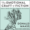 The Emotional Craft of Fiction : How to Write the Story Beneath the Surface - Donald Maass