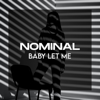Baby Let Me - Nominal