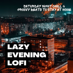Lazy Evening Lofi - Saturday Night Chill & Groovy Beats to Stay at Home