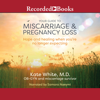 Your Guide to Miscarriage and Pregnancy Loss : Hope and Healing When You're No Longer Expecting - Dr. Kate White, MD