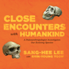 Close Encounters with Humankind : A Paleoanthropologist Investigates Our Evolving Species - Sang-Hee Lee