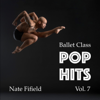 Ballet Class Pop Hits, Vol. 7 - Nate Fifield