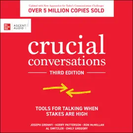 Crucial Conversations : Tools for Talking When Stakes are High, Third Edition