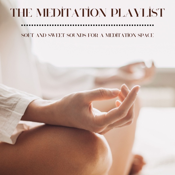 The Meditation Playlist - Soft and Sweet Sounds for a Meditation Space