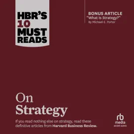 HBR's 10 Must Reads on Strategy (including featured article "What Is Strategy?" by Michael E. Porter) (HBR's 10 Must Reads)