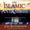 The Islamic Antichrist: The Shocking Truth about the Real Nature of the Beast - Joel Richardson