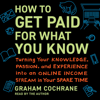 How to Get Paid for What You Know: Turning Your Knowledge, Passion, and Experience into an Online Income Stream in Your Spare Time (Unabridged) - Graham Cochrane