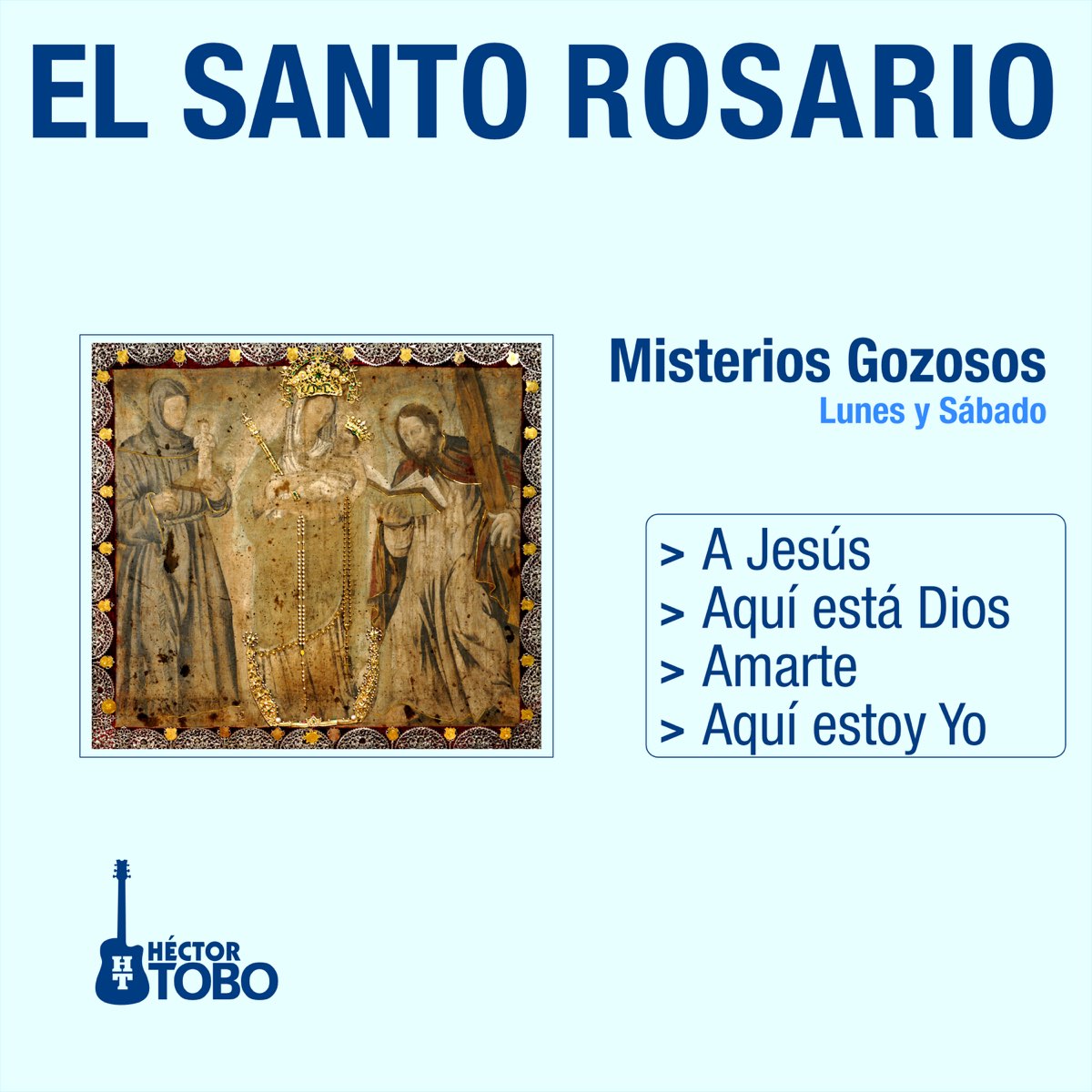 El Santo Rosario - Misterios Gozosos Lunes y Sábado (A Jesús, Aquí Está  Dios, Amarte, Aquí Estoy Yo) by Héctor Tobo on Apple Music