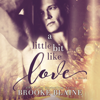 A Little Bit Like Love - Brooke Blaine