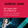De l'autre côté de la machine: Voyage d'une scientifique au pays des algorithmes - Aurélie Jean