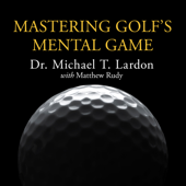 Mastering Golf's Mental Game : Your Ultimate Guide to Better On-Course Performance and Lower Scores - Dr. Michael T. Lardon Cover Art