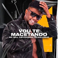Vou Te Macetando - Single - MC Will Catchorro & Dj Kelvinho