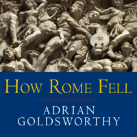 How Rome Fell : Death of a Superpower - Adrian Goldsworthy Cover Art