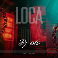 Loca - Single - DJ Ishi & GUARACHA MeXa