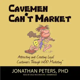 Cavemen Can’t Market: Attracting, Conversing, and Creating Loyal Customers with WOO Marketing