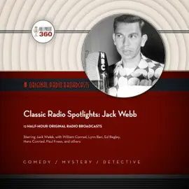 Classic Radio Spotlights: Jack Webb (The Classic Radio Collection)
