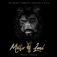 Motherland (feat. Soweto's Loverboy & Olley) - Single - Big Sbuda