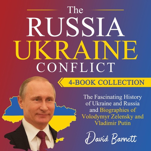 The Russia-Ukraine Conflict 4-Book Collection: The Fascinating History of Ukraine and Russia - and Biographies of Volodymyr Zelensky and Vladimir Putin (Unabridged) cover