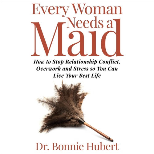 Every Woman Needs a Maid: How to Stop Relationship Conflict, Overwork and Stress so You Can Live Your Best Life (Unabridged) cover