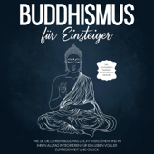 Audiobook cover for Buddhismus für Einsteiger: Wie Sie die Lehren Buddhas leicht verstehen und in Ihren Alltag integrieren für ein Leben voller Zufriedenheit und Glück - inkl. Achtsamkeitstraining & Entspannungsübungen by Björn Wendland