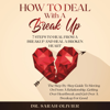 How To Deal With A Break Up: 7 Steps To Heal From A Breakup And Heal A Broken Heart - Dr. Sarah Olivier