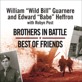 Brothers in Battle, Best of Friends : Two WWII Paratroopers from the Original Band of Brothers Tell Their Story - William &quot;Wild Bill&quot; Guarnere Cover Art