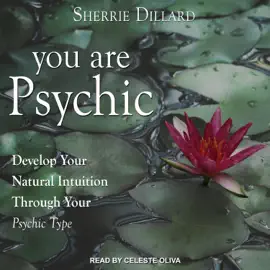 You Are Psychic : Develop Your Natural Intuition Through Your Psychic Type