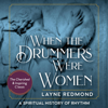 When the Drummers Were Women: A Spiritual History of Rhythm (Unabridged) - Layne Redmond